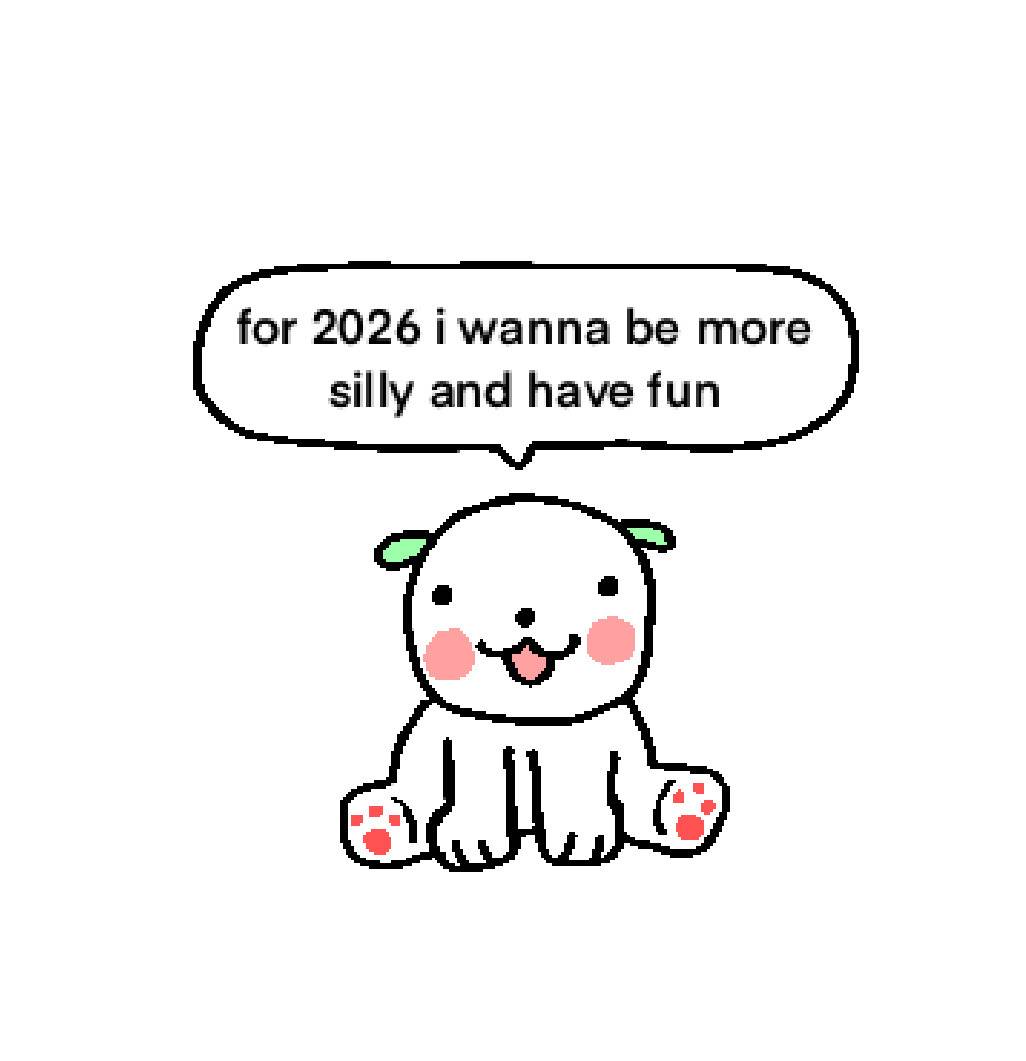 crude illustration of a cartoon dog sitting on its haunches, with text above that reads for 2026 i want to be more silly and have fun